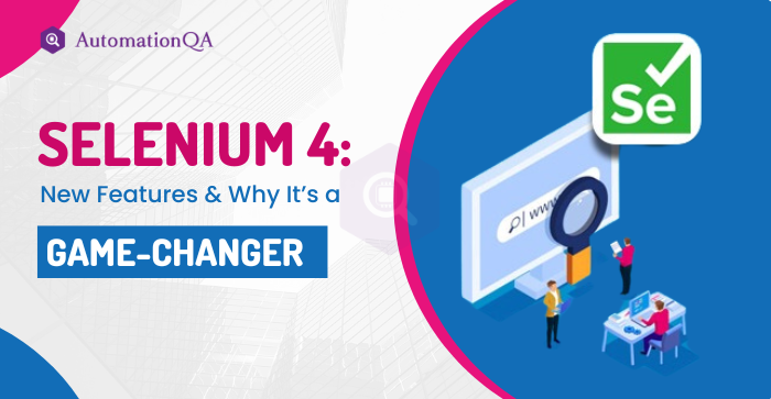 Selenium 4: New Features & Why It’s a Game-Changer